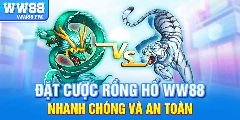 Rồng Hổ WW88 – Trải Nghiệm Casino Trực Tuyến Đỉnh Cao 7 Đặt cược Rồng Hổ WW88 nhanh chóng và an toàn.