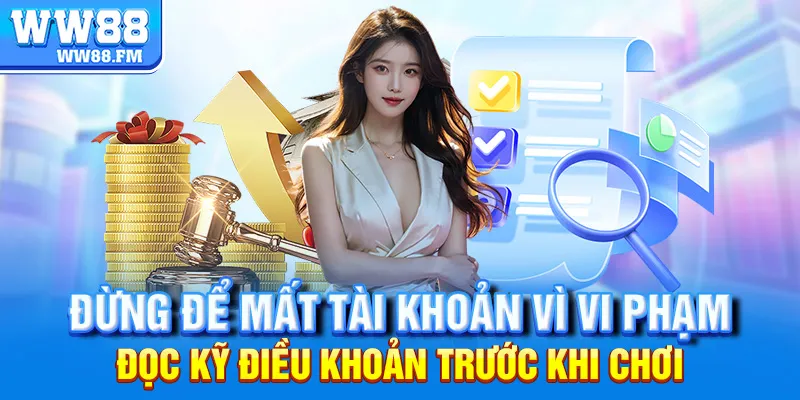 Điều Khoản Điều Kiện WW88 2 Đừng để mất tài khoản vì vi phạm! Đọc kỹ điều khoản điều kiện WW88 trước khi chơi