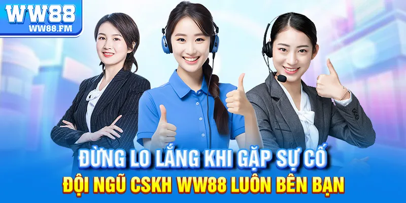 Liên hệ WW88 4 Đừng lo lắng khi gặp sự cố – Đội ngũ CSKH WW88 luôn bên bạn