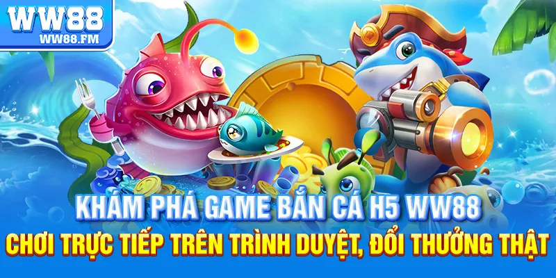 BẮN CÁ H5 – TRẢI NGHIỆM SĂN THƯỞNG ĐỈNH CAO TRÊN MỌI THIẾT BỊ 6 Khám phá game bắn cá H5 WW88 – chơi trực tiếp trên trình duyệt, đổi thưởng thật!