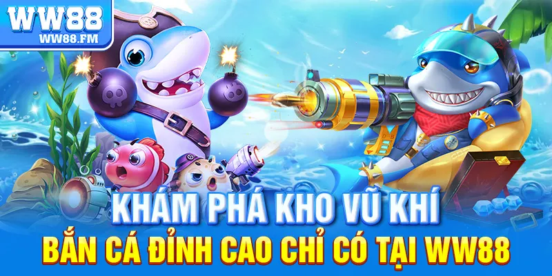 App Bắn Cá Kiếm Tiền WW88 – Trải Nghiệm Thực Tế, Lợi Nhuận Thật 8 Khám phá kho vũ khí bắn cá đỉnh cao chỉ có tại WW88