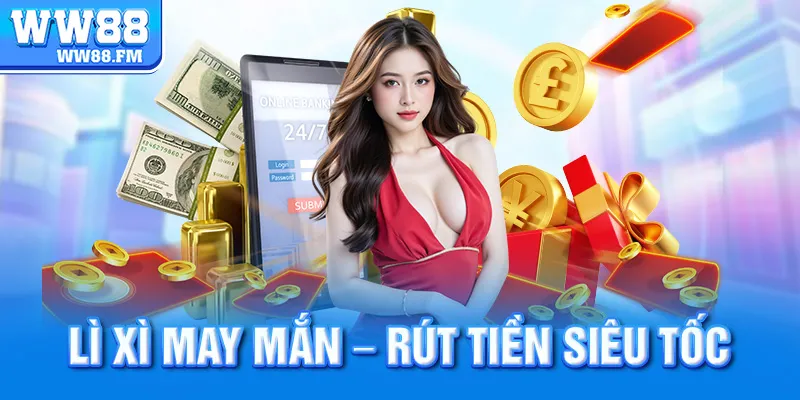 Khuyến mãi WW88 3 Lì xì may mắn – Rút tiền siêu tốc