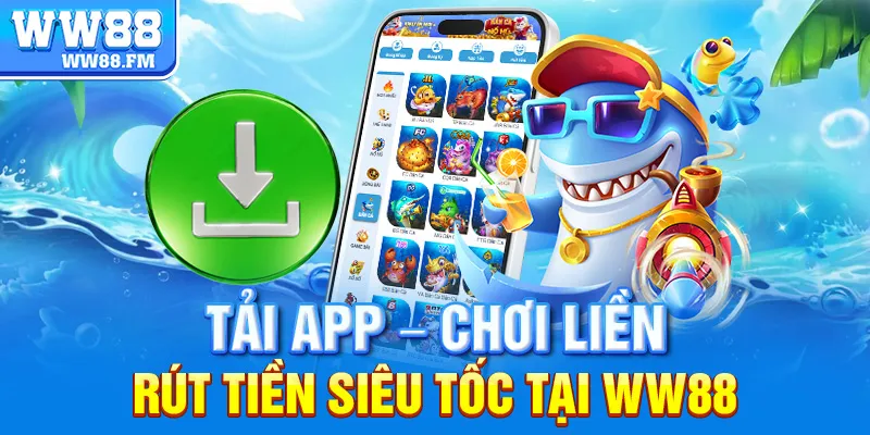 App Bắn Cá Kiếm Tiền WW88 – Trải Nghiệm Thực Tế, Lợi Nhuận Thật 7 Tải app – chơi liền – rút tiền siêu tốc tại WW88
