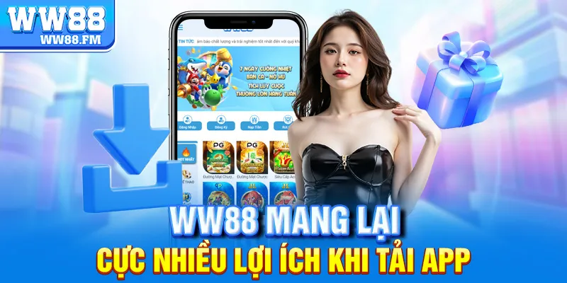 Tải App WW88 2 WW88 mang lại cực nhiều lợi ích khi tải app