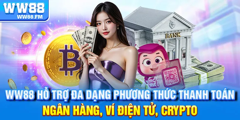 Nạp Tiền WW88 3 WW88 hỗ trợ đa dạng phương thức thanh toán: ngân hàng, ví điện tử, crypto